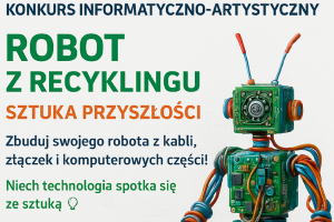 Konkurs informatyczno-artystyczny „ROBOT Z RECYKLINGU – SZTUKA PRZYSZŁOŚCI”